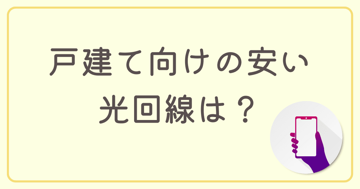 【2023年3月】戸建て向けの安い光回線は？月額料金を徹底比較！おすすめも紹介